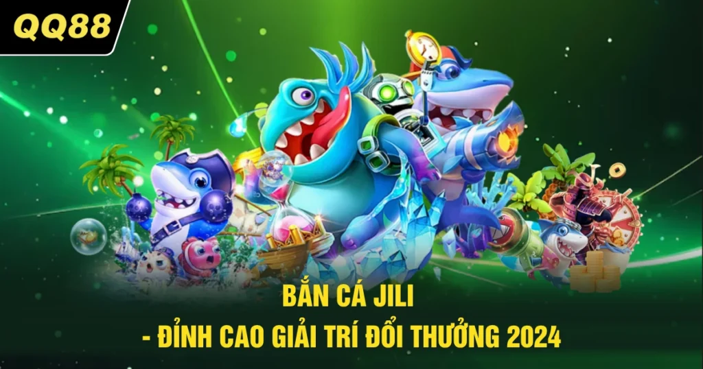 ban ca jili dinh cao giai tri doi thuong 2024